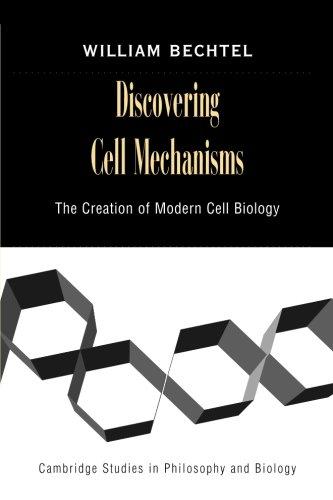 Discovering Cell Mechanisms: The Creation of Modern Cell Biology (Cambridge Studies in Philosophy and Biology)