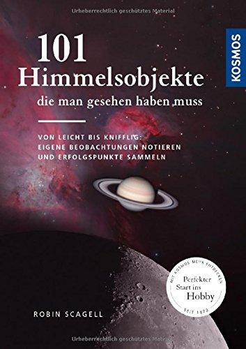 101 Himmelsobjekte, die man gesehen haben muss: Von leicht bis knifflig: eigene Beobachtungen notieren und Erfolgspunkte sammeln