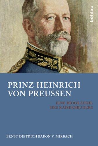 Prinz Heinrich von Preussen: Eine Biographie des Kaiserbruders