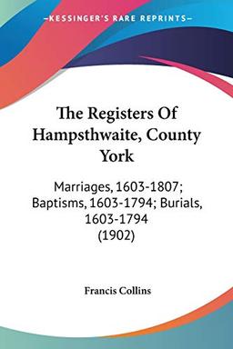 The Registers Of Hampsthwaite, County York: Marriages, 1603-1807; Baptisms, 1603-1794; Burials, 1603-1794 (1902)