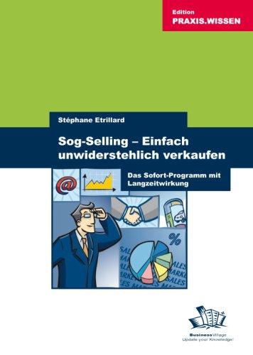 Sog-Selling  einfach unwiderstehlich verkaufen: Das Sofort-Programm mit Langzeitwirkung