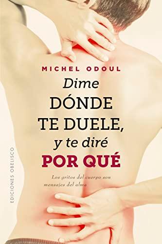 Dime dónde te duele, y te diré por qué: Los gritos del cuerpo son mensajes del alma (Salud y vida natural)