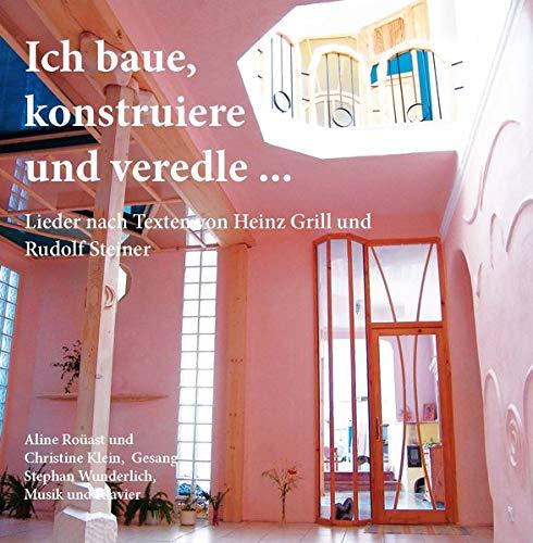 Ich baue, konstruiere und veredle: Lieder zu Texten von Heinz Grill und Rudolf Steiner