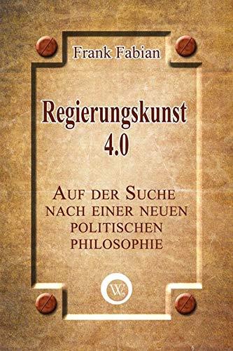 Regierungskunst 4.0: Auf der Suche nach einer neuen politischen Philosophie