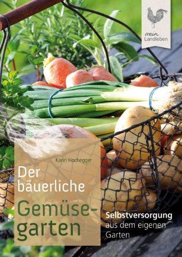 Der bäuerliche Gemüsegarten: Selbstversorgung aus dem eigenen Garten