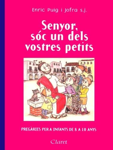 Senyor, sóc un dels vostres petits : pregàries per a infants de 8 a 10 anys