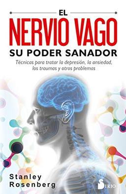 Nervio Vago, Su Poder Sanador, El: Técnicas para tratar la depresión, la ansiedad, los traumas y otros problemas