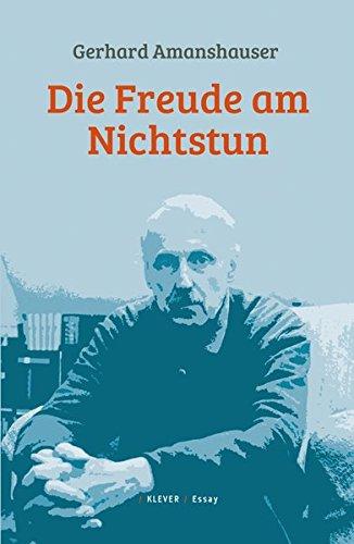 Die Freude am Nichtstun: Kurzprosa, Aphorismen und Autobiographisches aus dem Nachlass