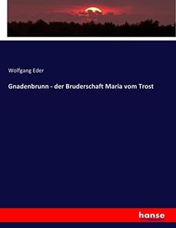 Gnadenbrunn - der Bruderschaft Maria vom Trost