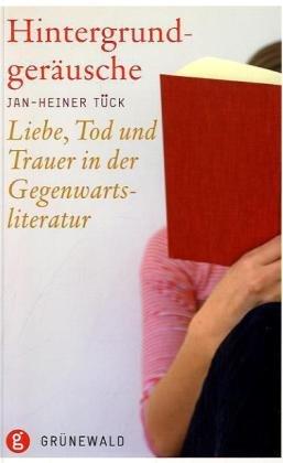 Hintergrundgeräusche: Liebe, Tod und Trauer in der Gegenwartsliteratur