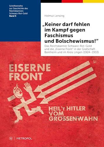 „Keiner darf fehlen im Kampf gegen Faschismus und Bolschewismus!“: Das Reichsbanner Schwarz-Rot-Gold und die „Eiserne Front“ in der Grafschaft ... des Reichsbanners Schwarz-Rot-Gold)