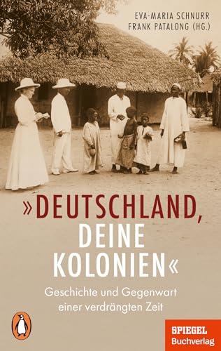 „Deutschland, deine Kolonien“: Geschichte und Gegenwart einer verdrängten Zeit - Ein SPIEGEL-Buch