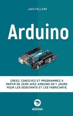 ARDUINO: Créez, concevez et programmez à partir de zéro avec Arduino en 7 jours. Pour les débutants et les fabricants.