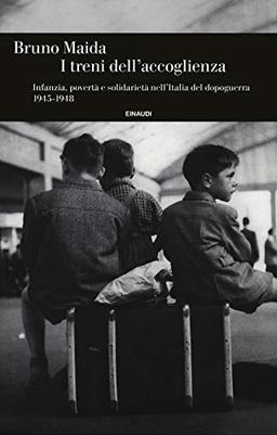 I treni dell'accoglienza. Infanzia, povertà e solidarietà nell'Italia del dopoguerra 1945-1948 (Einaudi. Storia, Band 91)