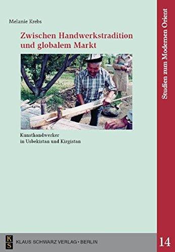 Zwischen Handwerkstradition und globalem Markt: Kunsthandwerker in Usbekistan und Kirgistan (Studien zum modernen Orient)