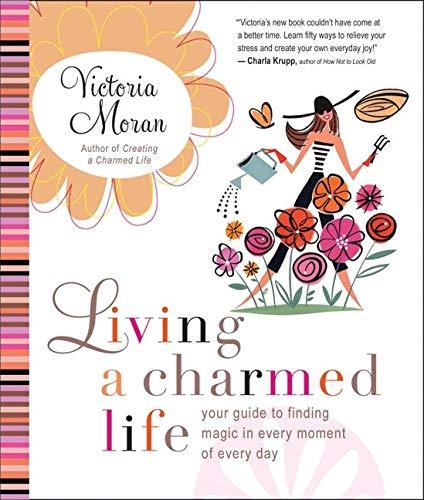 Living a Charmed Life: Your Guide to Finding Magic in Every Moment of Every Day