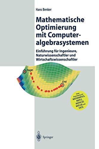 Mathematische Optimierung mit Computeralgebrasystemen: Einführung für Ingenieure, Naturwissenschaflter und Wirtschaftswissenschaftler: Einführung für ... MATHEMATICA, MAPLE, MATHCAD, MATLAB und EXCEL