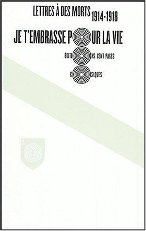 Je t'embrasse pour la vie : lettres à des morts : 1914-1918