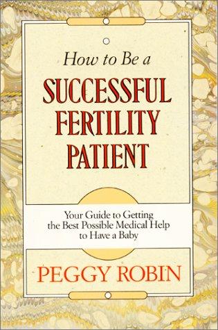 Fertility Patient Ho: Your Guide to Getting the Best Possible Medical Help to Have a Baby