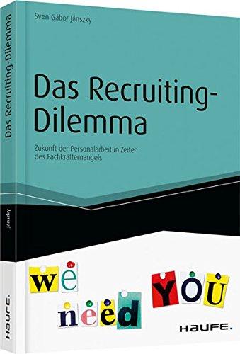 Das Recruiting-Dilemma: Zukunft der Personalarbeit in Zeiten des Fachkräftemangels (Haufe Fachbuch)