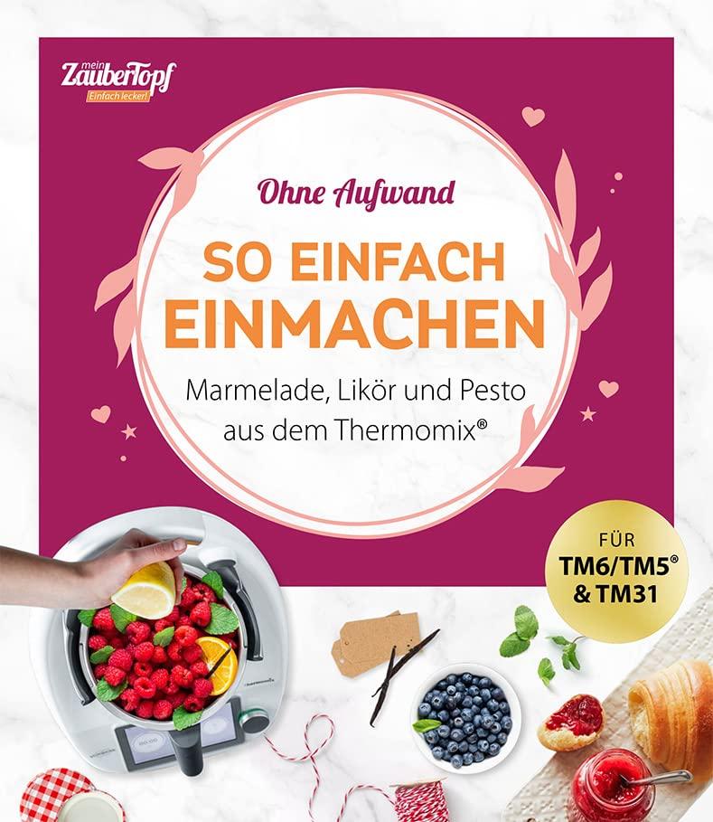 mein ZauberTopf Einfach lecker! Ohne Aufwand. So einfach Einmachen: Marmelade, Likör und Pesto aus dem Thermomix®