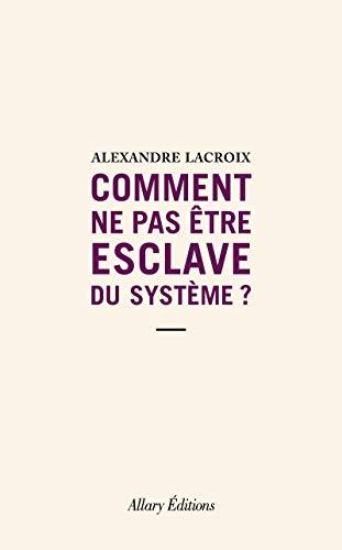 Comment ne pas être esclave du système ?