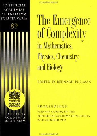 The Emergence of Complexity in Mathematics, Physics, Chemistry and Biology: Proceedings, Plenary Session of the Pontifical Academy of Sciences, 27-31 ... Academiae Scientiarum Scripta Varia, Band 89)