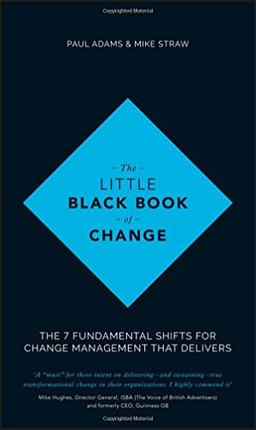 The Little Black Book of Change: The 7 fundamental shifts for change management that delivers