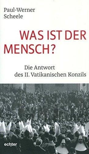 Was ist der Mensch?: Die Antwort des II. Vatikanischen Konzils