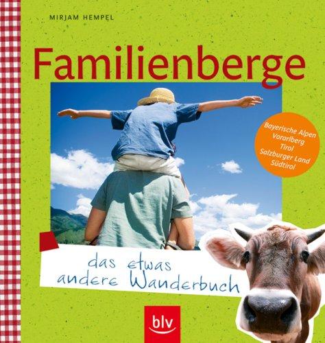 Familienberge - das etwas andere Wanderbuch: Bayerische Alpen, Vorarlberg, Tirol, Salzburger Land, Südtirol