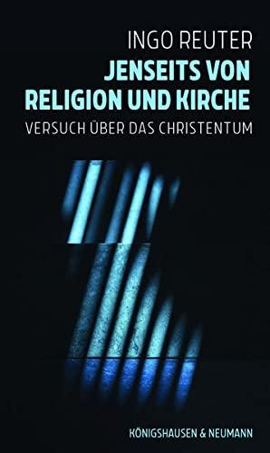 Jenseits von Religion und Kirche: Versuch über das Christentum