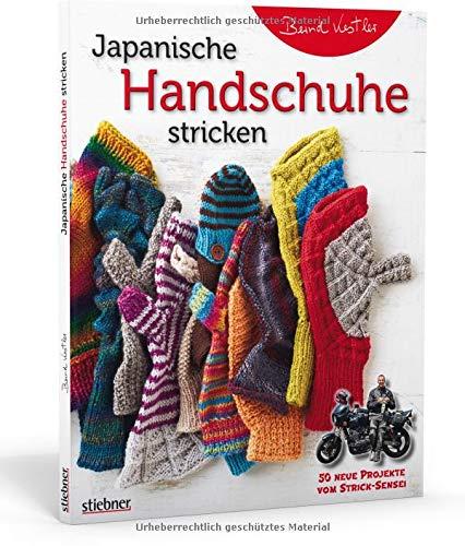 Japanische Handschuhe stricken: Fingerlose Handschuhe und Fäustlinge mit Klappe an einem Stück gestrickt. Strickmuster von edel bis witzig für Erwachsene und Kinder - entworfen vom Strick-Sensei.