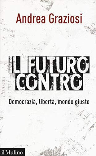 Andrea Graziosi - Il Futuro Contro. Democrazia, Liberta, Mondo Giusto (1 BOOKS)