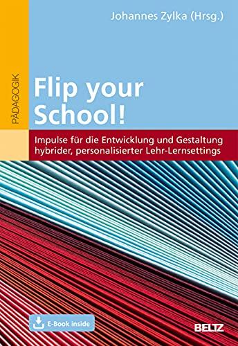 Flip your School!: Impulse für die Entwicklung und Gestaltung hybrider, personalisierter Lehr-Lernsettings. Mit E-Book inside