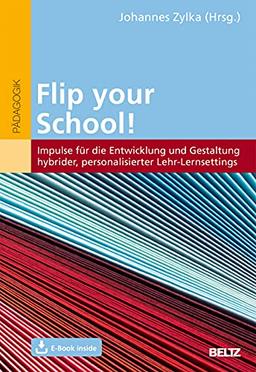 Flip your School!: Impulse für die Entwicklung und Gestaltung hybrider, personalisierter Lehr-Lernsettings. Mit E-Book inside