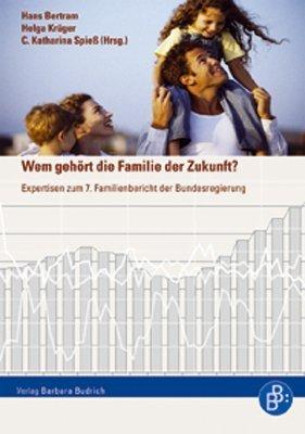 Wem gehört die Familie der Zukunft?: Expertisen zum 7. Familienbericht der Bundesregierung