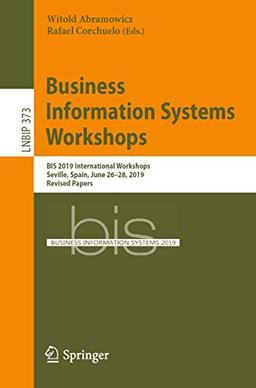 Business Information Systems Workshops: BIS 2019 International Workshops, Seville, Spain, June 26–28, 2019, Revised Papers (Lecture Notes in Business Information Processing, 373, Band 373)