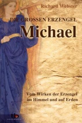 Michael - die großen Erzengel - Vom Wirken der Erzengel im Himmel und auf Erden