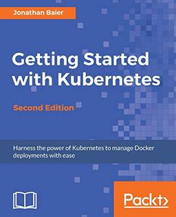 Getting Started with Kubernetes - Second Edition: Orchestrate and manage large-scale Docker deployments (English Edition)