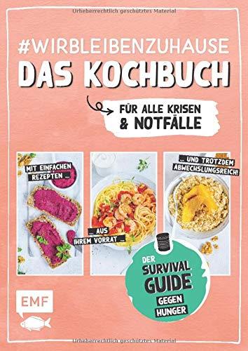 #wirbleibenzuhause – Das Kochbuch für alle Krisen und Notfälle: Der Survival-Guide gegen Hunger in Zeiten von Quarantäne – Einfache Rezepte aus ... Corona und anderen Katastrophen