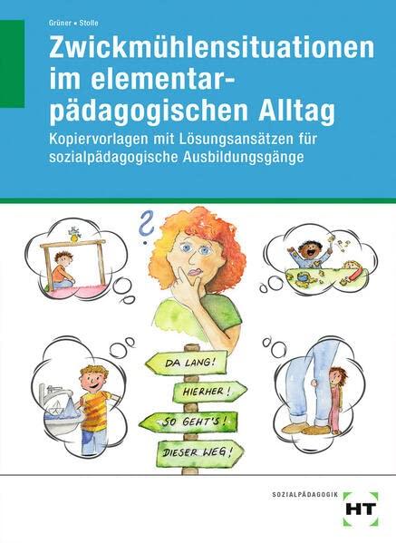 Zwickmühlensituationen im elementarpädagogischen Alltag: Kopiervorlagen mit Lösungsansätzen für sozialpädagogische Ausbildungsgänge