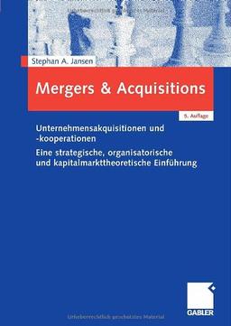 Mergers & Acquisitions: Unternehmensakquisitionen und -kooperationen. Eine strategische, organisatorische und kapitalmarkttheoretische Einführung