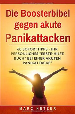 Die Boosterbibel gegen akute Panikattacken - Ihr persönliches "Erste-Hilfe-Buch" bei einer akuten Panikattacke: 60 Soforttipps wie Sie eine akute Panikattacke sofort lindern bzw. stoppen können