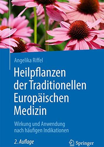 Heilpflanzen der Traditionellen Europäischen Medizin: Wirkung und Anwendung nach häufigen Indikationen