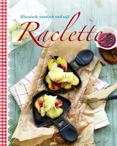 Raclette: Klassisch, exotisch und süß