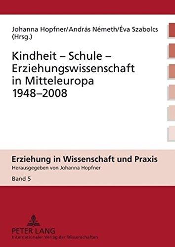 Kindheit - Schule - Erziehungswissenschaft in Mitteleuropa 1948-2008 (Erziehung in Wissenschaft und Praxis)