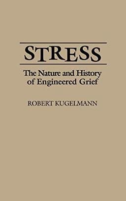 Stress: The Nature and History of Engineered Grief