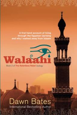 Walaahi: A Firsthand Account of Living Through the Egyptian Uprising and Why I Walked Away From Islaam (The Relentless Rebel Duology, Band 2)