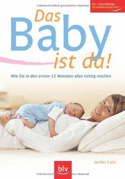 Das Baby ist da!: Wie Sie in den ersten 12 Monaten alles richtig machen