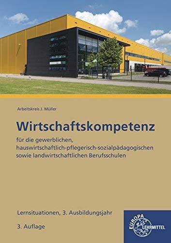 Lernsituationen Wirtschaftskompetenz 3. Ausbildungsjahr: für die gewerblichen, hauswirtschaftlich-pflegerisch-sozialpädagogischen sowie landwirtschaftlichen Berufsschulen